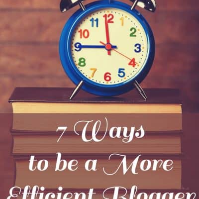 7 Ways to Be a More Efficient Blogger
