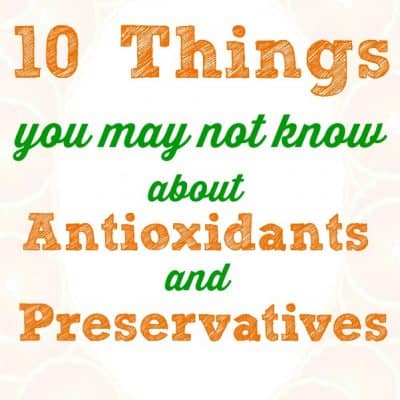 Ten Things You May Not Know About Antioxidants and Preservatives #AntioxidantFacts