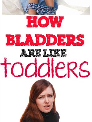 How bladders are like toddlers