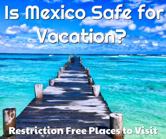 Is Mexico Safe for Vacation: Restriction Free Places to Visit