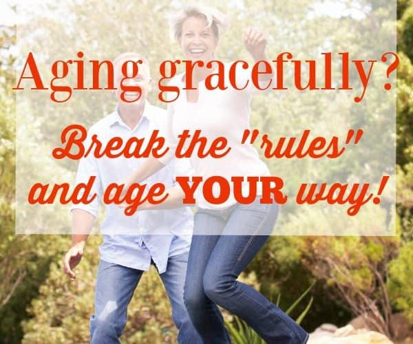 Aging gracefully? Break the rules and age YOUR way! #DisruptAging
