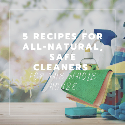 5 Recipes for All-Natural, Safe Cleaners for your Home