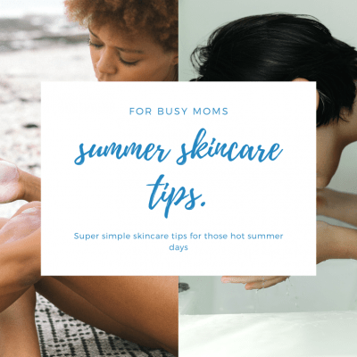 summer skincare tips for busy moms