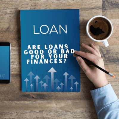 Are Loans Good Or Bad For Your Finances?