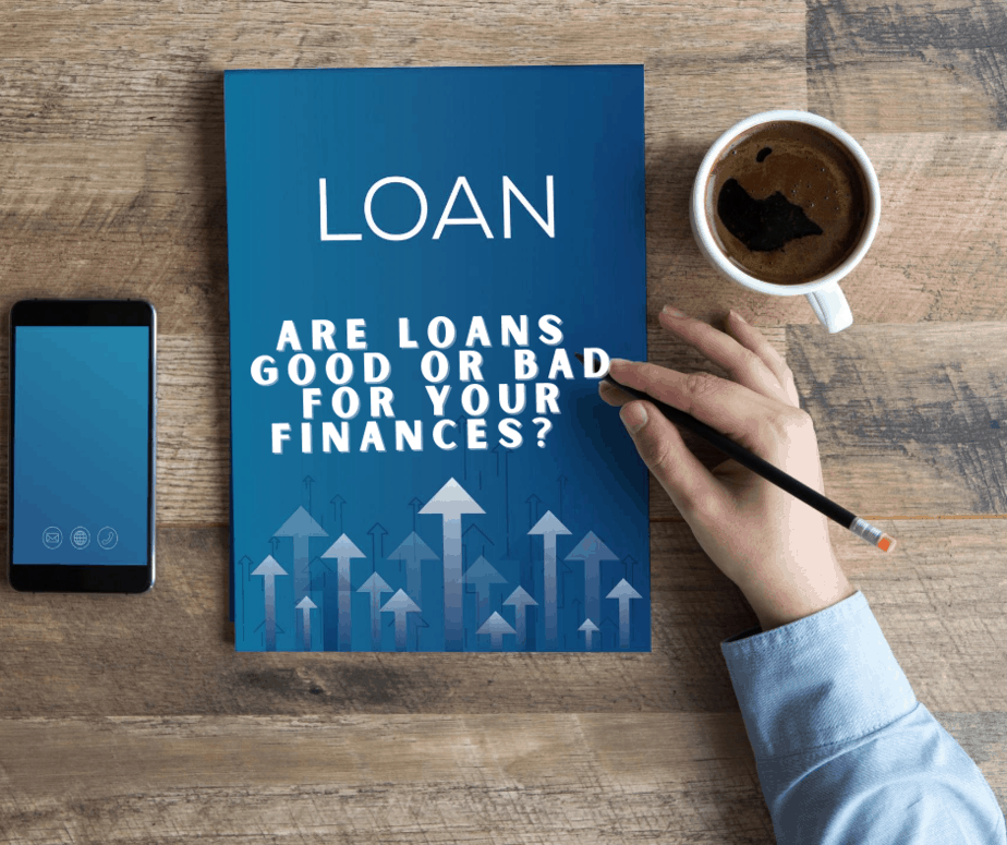 Are Loans Good Or Bad For Your Finances?