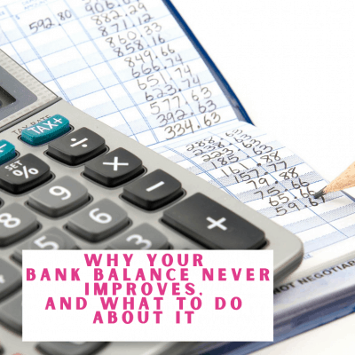 Why Your Bank Balance Never Improves, And What To Do About It