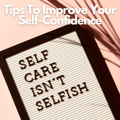 Tips To Improve Your Self-Confidence letterboard that reads self cares isn't selfish