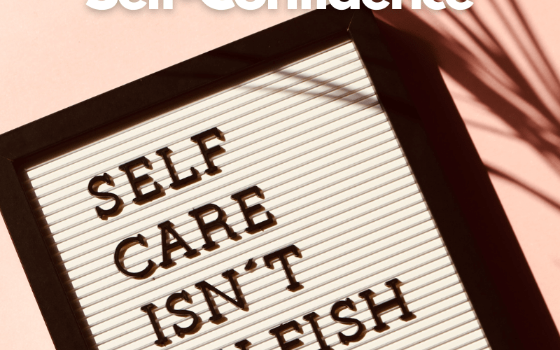 Tips To Improve Your Self-Confidence letterboard that reads self cares isn't selfish