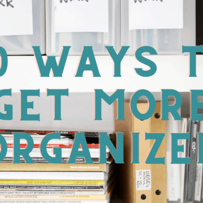 10 Ways To Get More Organized