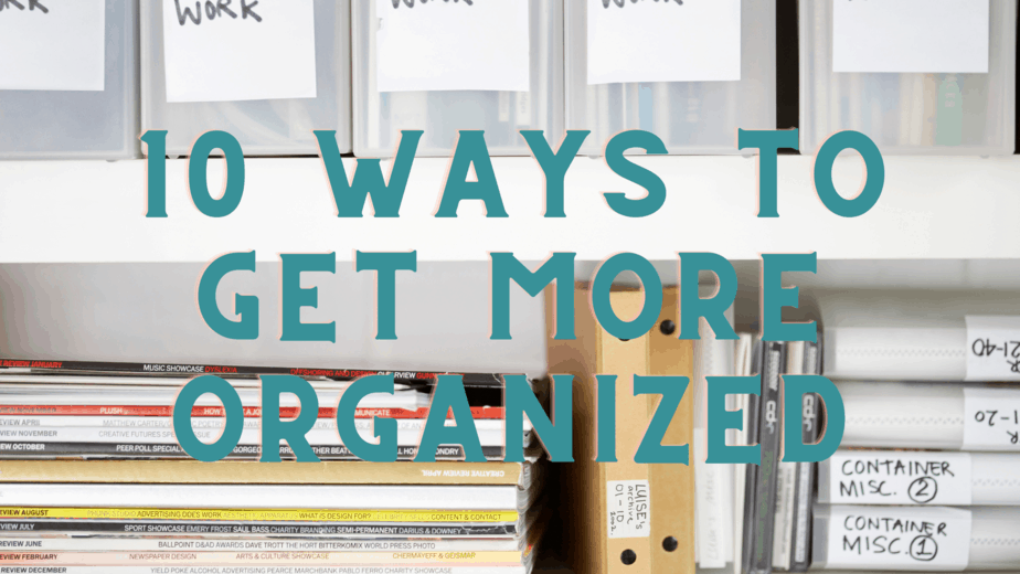 10 Ways To Get More Organized