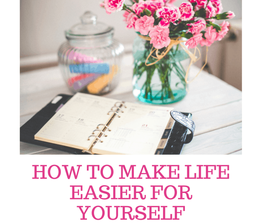 How To Make Life Easier For Yourself