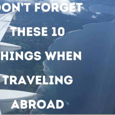 Don’t Forget These 10 Things When Traveling Abroad