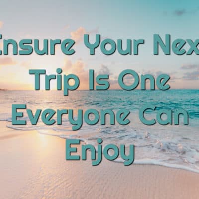 Ensure Your Next Trip Is One Everyone Can Enjoy