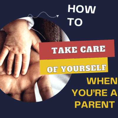 How to Take Care of Yourself When You Are a Parent